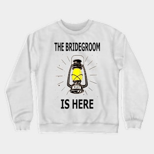 The Bridegroom Is Here Crewneck Sweatshirt